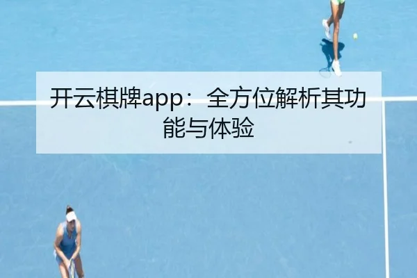 开云棋牌app：全方位解析其功能与体验