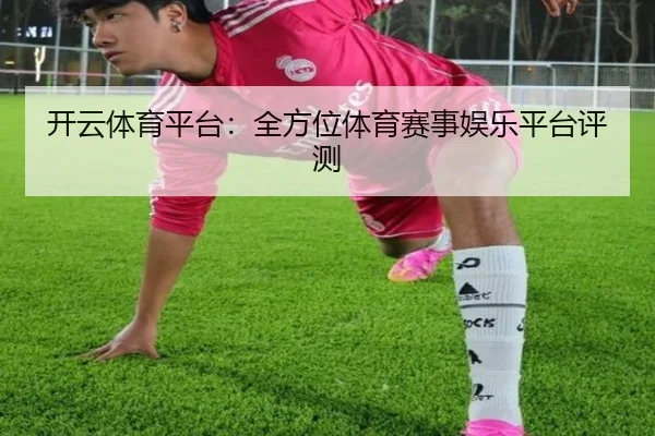 开云体育平台：全方位体育赛事娱乐平台评测